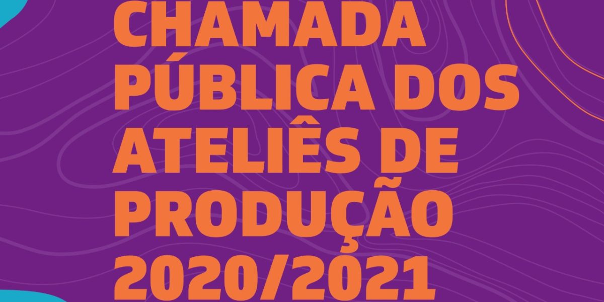 Resultado: chamada pública dos ateliês de produção 2020/2021